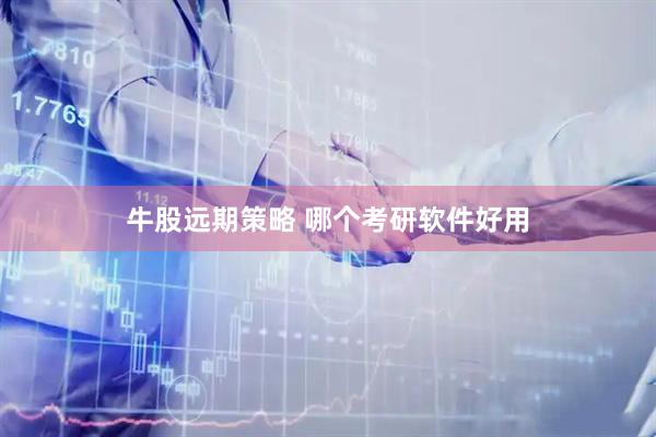 牛股远期策略 哪个考研软件好用