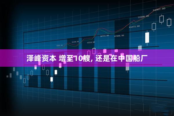 泽峰资本 增至10艘, 还是在中国船厂