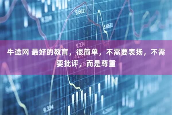 牛途网 最好的教育，很简单，不需要表扬，不需要批评，而是尊重