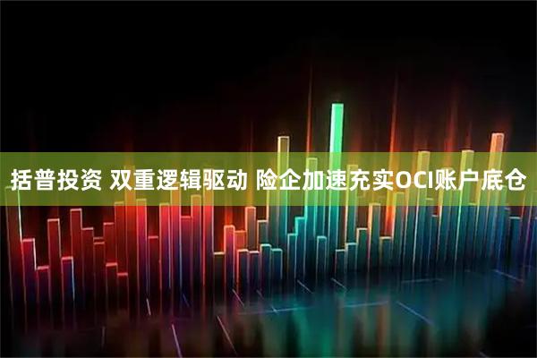 括普投资 双重逻辑驱动 险企加速充实OCI账户底仓