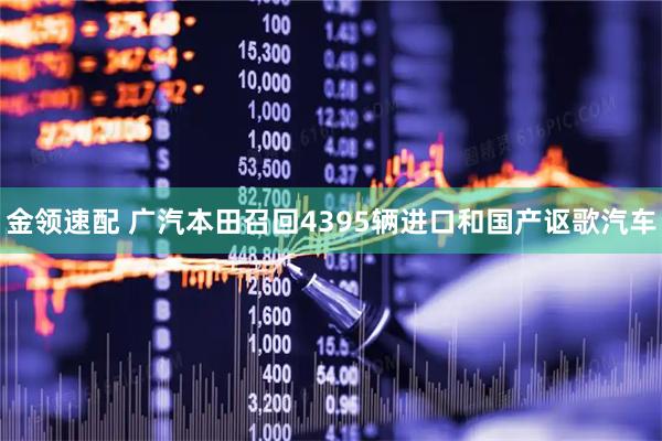 金领速配 广汽本田召回4395辆进口和国产讴歌汽车